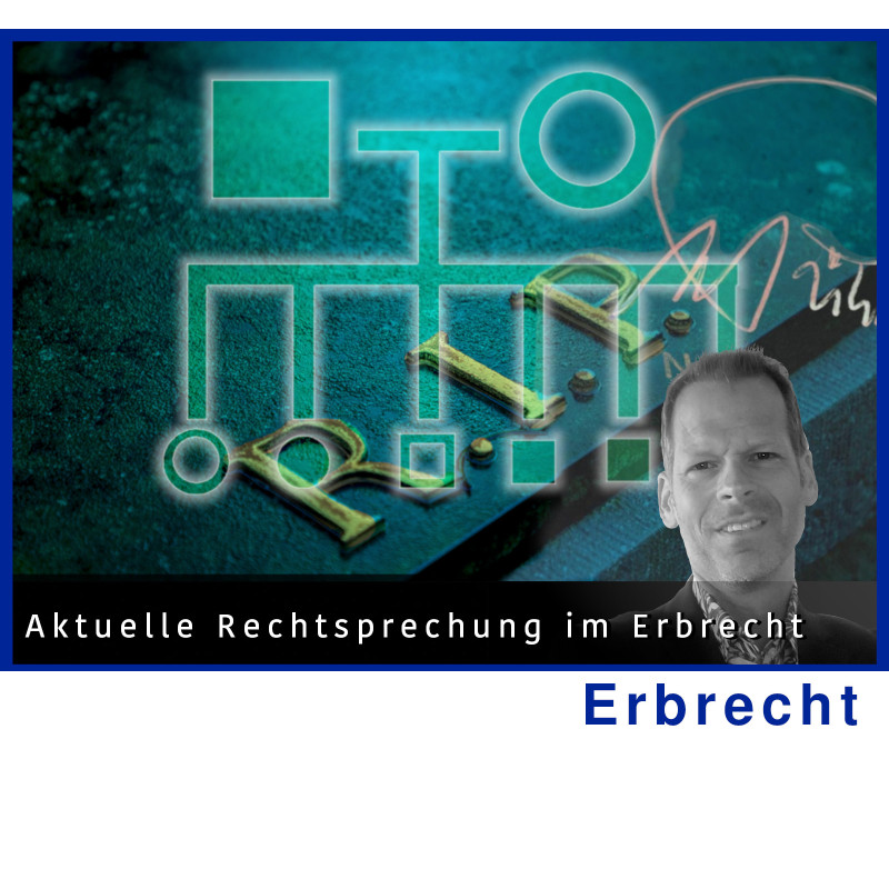 ErbR - 11.12.2024 - 15.30 Uhr: Aktuelle Rechtsprechung im Erbrecht